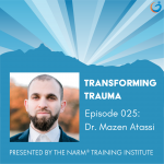 Transforming Trauma Episode 025: How NARM Supports Treating the Whole Person with Naturopath, Dr. Mazen Atassi